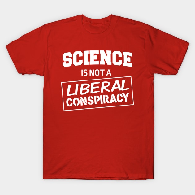 Science is not a liberal conspiracy T-Shirt by Blister